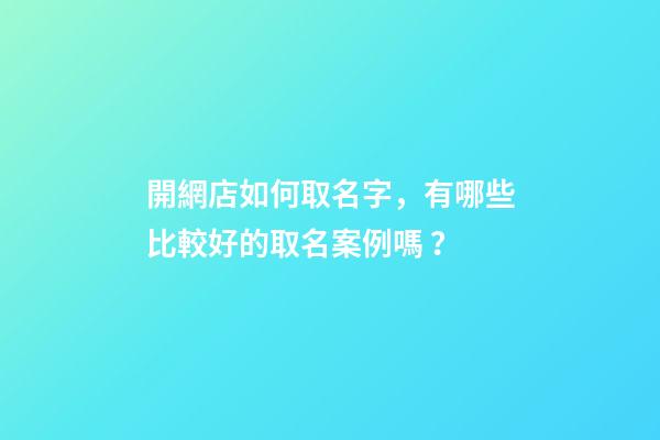 開網店如何取名字，有哪些比較好的取名案例嗎？